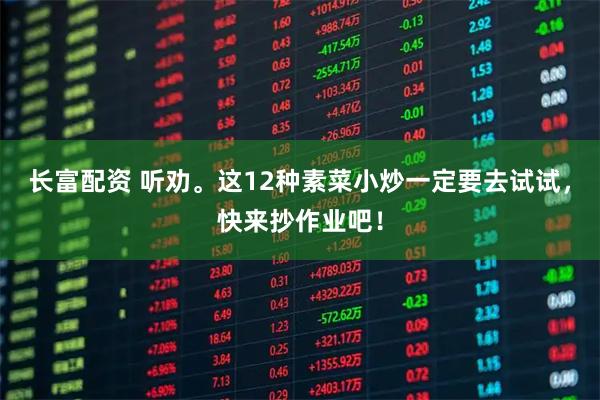长富配资 听劝。这12种素菜小炒一定要去试试，快来抄作业吧！