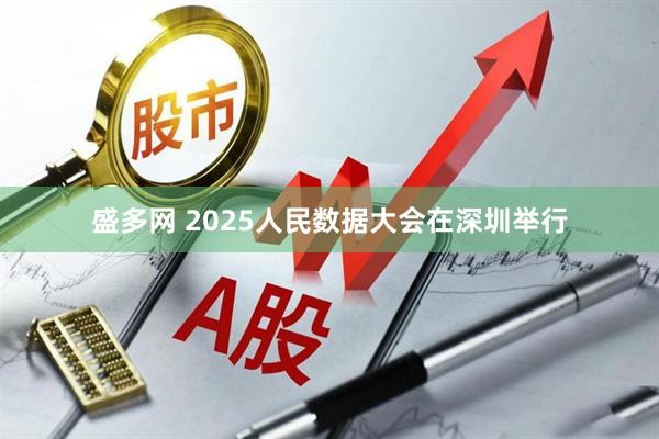 盛多网 2025人民数据大会在深圳举行